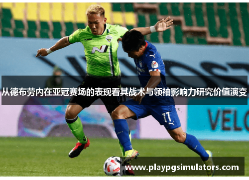从德布劳内在亚冠赛场的表现看其战术与领袖影响力研究价值演变