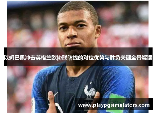 以姆巴佩冲击英格兰欧协联防线的对位优势与胜负关键全景解读