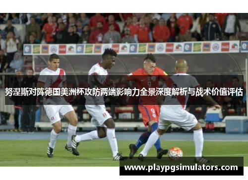努涅斯对阵德国美洲杯攻防两端影响力全景深度解析与战术价值评估